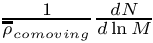 $ \frac{1}{\overline{\rho}_{comoving}}\frac{dN}{d\ln M} $