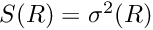 $ S(R)=\sigma^2(R) $